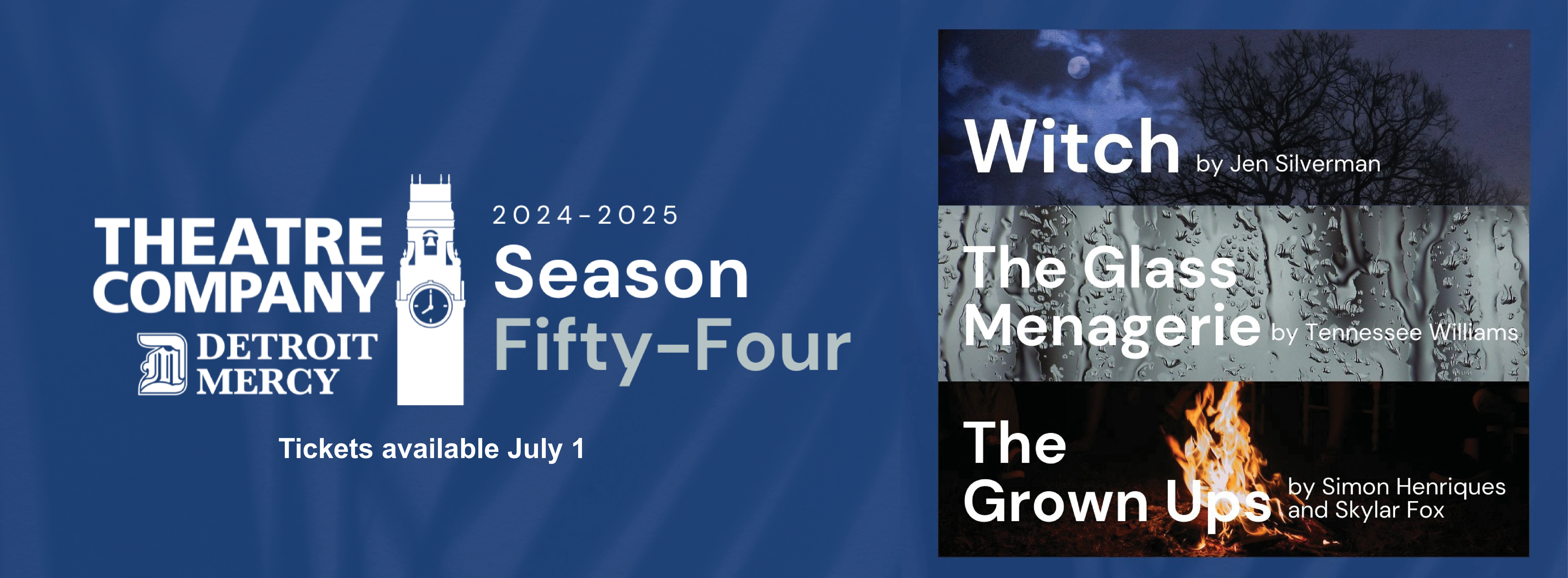 Theatre Company Logo. 2024-2025 Season 54. Witch by Jen Silverman. The Glass Menagerie by Tennessee Williams. The Grown Ups by Simon and Skylar
