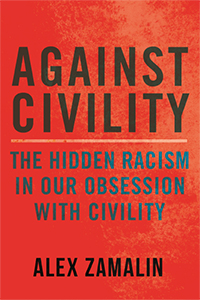Alex Zamalin's book cover for Against Civility: The Hidden Racism in our Obsession with Civility.