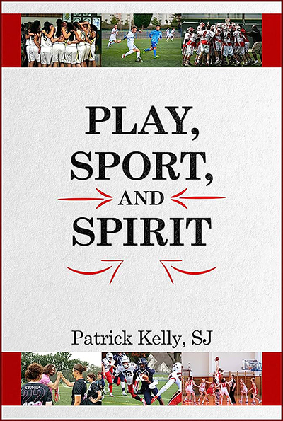 The cover of Fr. Patrick Kelly, S.J.'s newest book, Play, Sport and Spirit. There are images of youth sports teams at the top and bottom of the book's cover, including basketball, soccer, football and lacrosse.