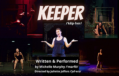 a graphic promoting Keeper, Michelle Murphy's solo-show, which features several images from performances of Keeper, as well as the following text: written and performed by michelle murphy, directed by juliette jeffers