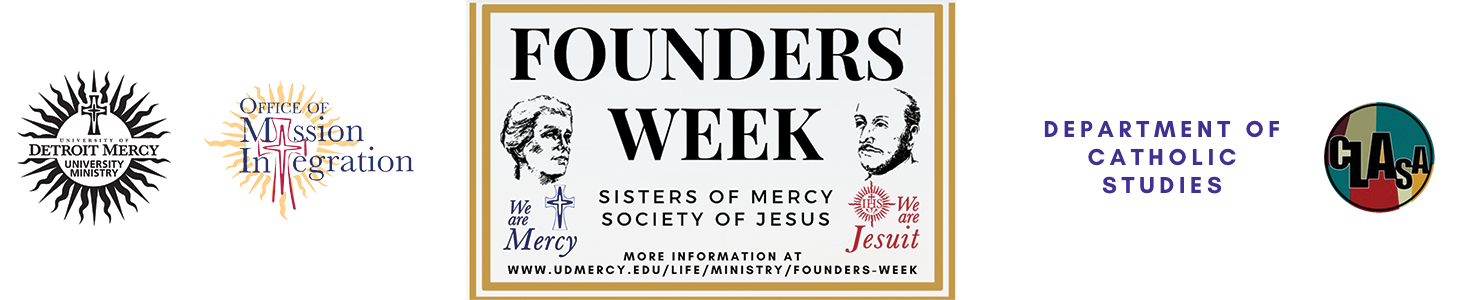 Founders Week. Sponsored by University Ministry, Office of Mission Integration, Catholic Studies, and CLASA. We are Mercy. We are Jesuit. Sisters of Mercy. Society of Jesus.
