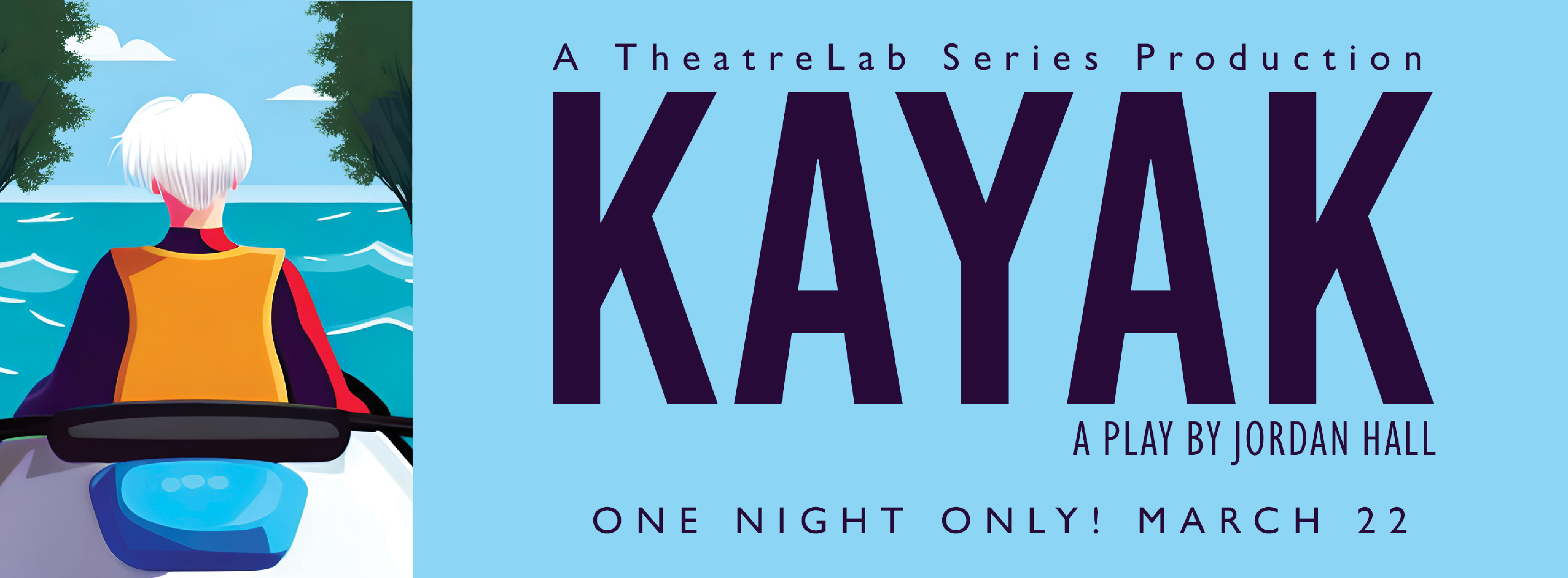 An image of a person facing the ocean in a kayak. Text that reads A Theatrelab series production. Kayak. One Night only. March 22.